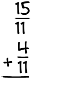 What is 15/11 + 4/11?