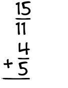 What is 15/11 + 4/5?