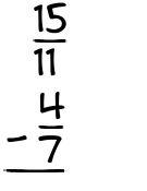 What is 15/11 - 4/7?