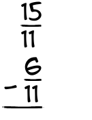 What is 15/11 - 6/11?