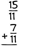 What is 15/11 + 7/11?