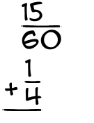 What is 15/60 + 1/4?