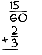 What is 15/60 + 2/3?