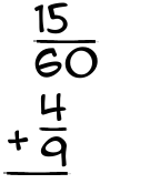 What is 15/60 + 4/9?