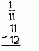 What is 1/11 - 11/12?
