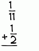 What is 1/11 + 1/2?
