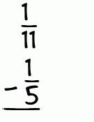 What is 1/11 - 1/5?