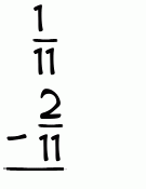 What is 1/11 - 2/11?