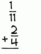 What is 1/11 + 2/4?