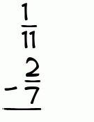 What is 1/11 - 2/7?
