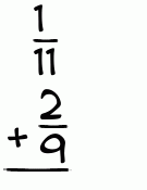 What is 1/11 + 2/9?