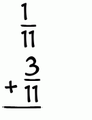 What is 1/11 + 3/11?