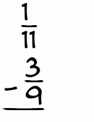 What is 1/11 - 3/9?