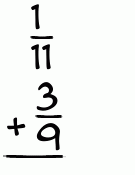 What is 1/11 + 3/9?