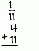What is 1/11 + 4/11?