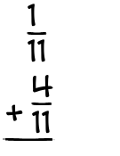 What is 1/11 + 4/11?