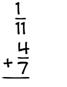 What is 1/11 + 4/7?