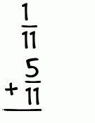 What is 1/11 + 5/11?