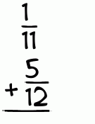What is 1/11 + 5/12?