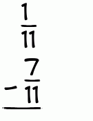 What is 1/11 - 7/11?