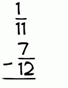 What is 1/11 - 7/12?
