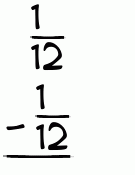 What is 1/12 - 1/12?