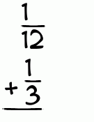 What is 1/12 + 1/3?