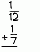 What is 1/12 + 1/7?