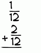 What is 1/12 + 2/12?