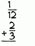 What is 1/12 + 2/3?