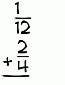 What is 1/12 + 2/4?