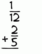 What is 1/12 + 2/5?