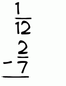 What is 1/12 - 2/7?