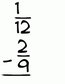 What is 1/12 - 2/9?