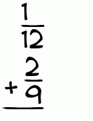 What is 1/12 + 2/9?