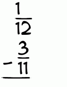 What is 1/12 - 3/11?