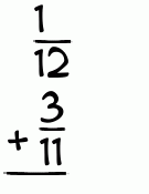 What is 1/12 + 3/11?