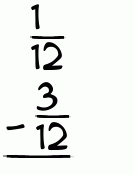 What is 1/12 - 3/12?