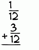 What is 1/12 + 3/12?