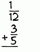 What is 1/12 + 3/5?