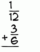 What is 1/12 + 3/6?