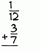 What is 1/12 + 3/7?