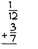 What is 1/12 + 3/7?