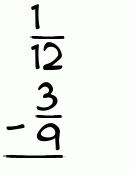 What is 1/12 - 3/9?