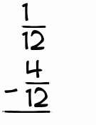 What is 1/12 - 4/12?