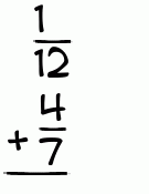What is 1/12 + 4/7?