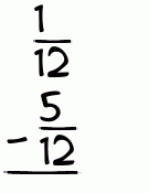 What is 1/12 - 5/12?