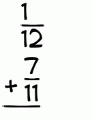 What is 1/12 + 7/11?