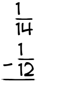 What is 1/14 - 1/12?