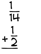 What is 1/14 + 1/2?